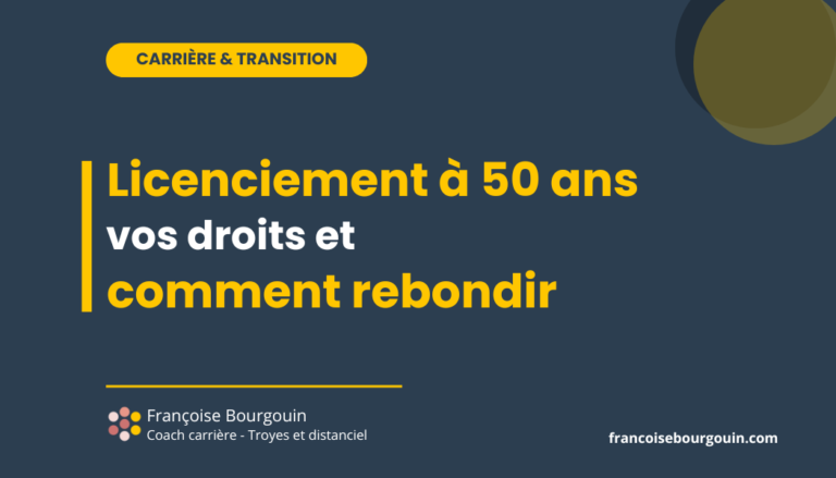 Licenciement à 50 ans : vos droits et comment rebondir — Françoise Bourgouin, coach carrière à Troyes