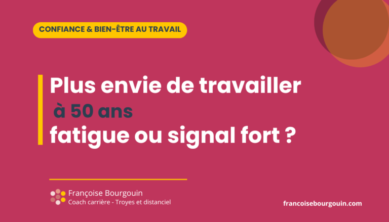 Plus envie de travailler à 50 ans : fatigue passagère ou signal fort ? — Françoise Bourgouin, coach carrière à Troyes